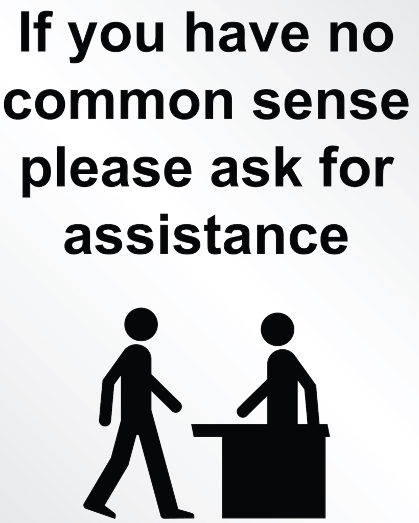 If you have no common sense, please ask for assistance