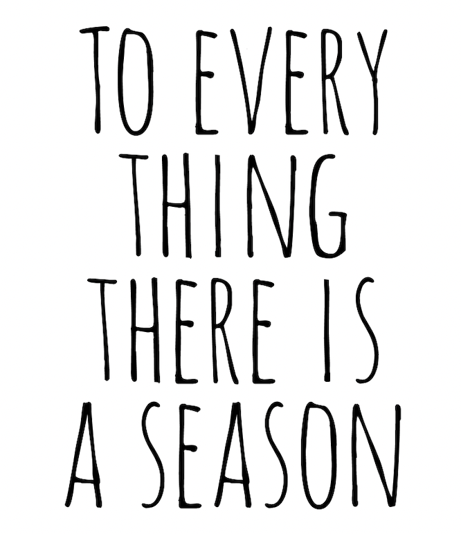 To Every Thing, There is a Season  