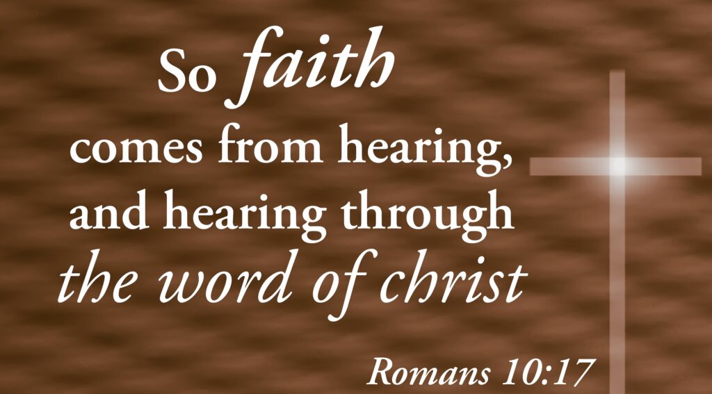 So faith comes from hearing and hearing through the word of christ.